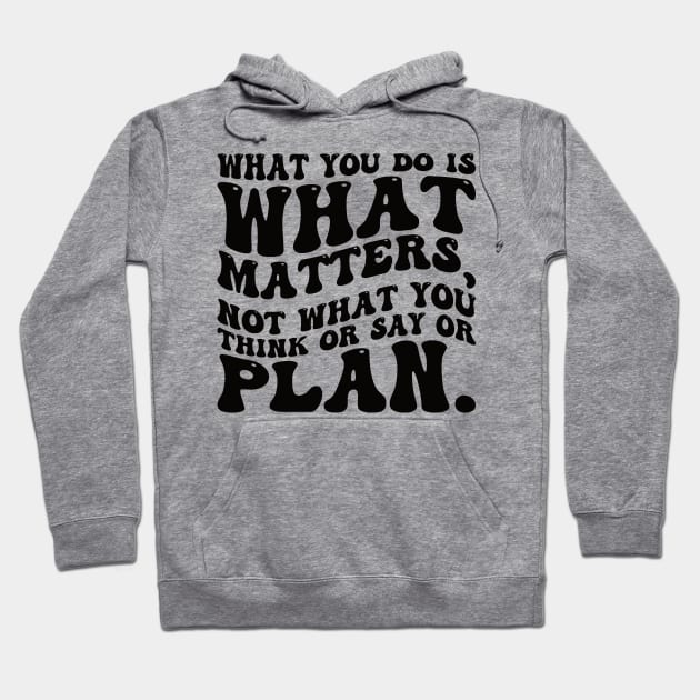 What you do is what matters, not what you think or say or plan, Inspirational words. Hoodie by Gaming champion